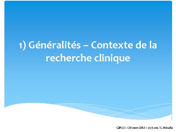 1) Généralités – Contexte de la recherche clinique GIRCI « CH non CHU »
