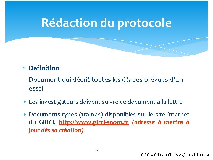 Rédaction du protocole Définition Document qui décrit toutes les étapes prévues d’un essai •