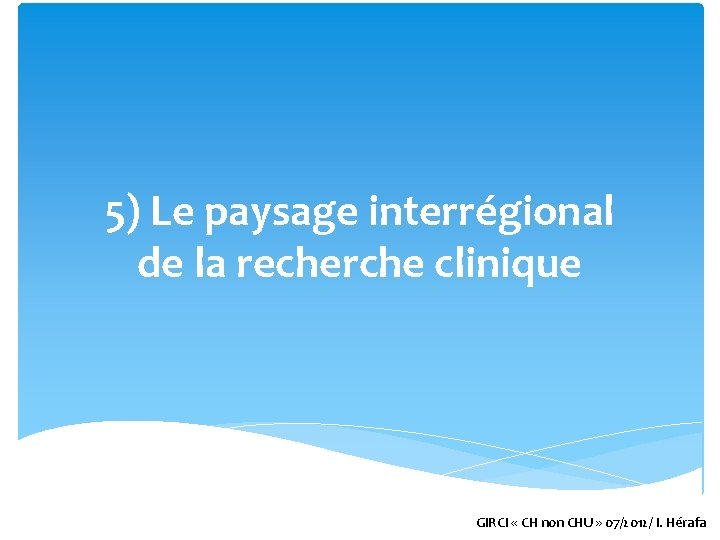 5) Le paysage interrégional de la recherche clinique GIRCI « CH non CHU »