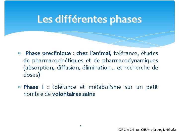 Les différentes phases Phase préclinique : chez l’animal, tolérance, études de pharmacocinétiques et de