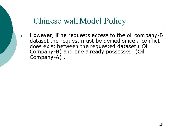 Chinese wall Model Policy l However, if he requests access to the oil company-B