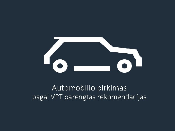 Automobilio pirkimas pagal VPT parengtas rekomendacijas 