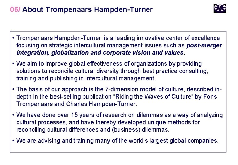 06/ About Trompenaars Hampden-Turner • Trompenaars Hampden-Turner is a leading innovative center of excellence