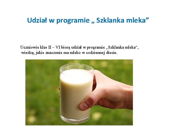 Udział w programie „ Szklanka mleka” Uczniowie klas II – VI biorą udział w