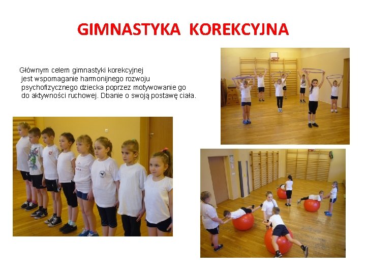 GIMNASTYKA KOREKCYJNA Głównym celem gimnastyki korekcyjnej jest wspomaganie harmonijnego rozwoju psychofizycznego dziecka poprzez motywowanie