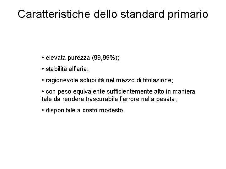 Caratteristiche dello standard primario • elevata purezza (99, 99%); • stabilità all’aria; • ragionevole