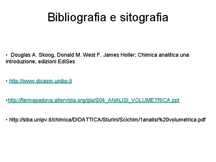 Bibliografia e sitografia • Douglas A. Skoog, Donald M. West F. James Holler; Chimica