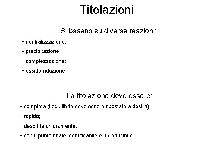 Titolazioni Si basano su diverse reazioni: • neutralizzazione; • precipitazione; • complessazione; • ossido-riduzione.