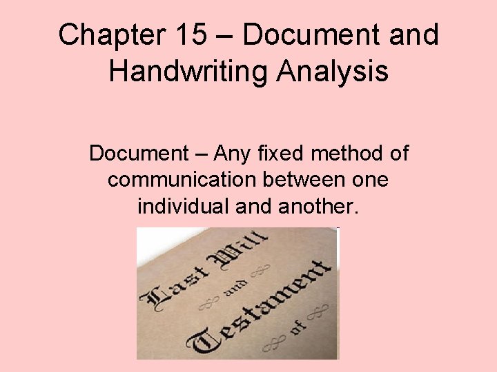 Chapter 15 – Document and Handwriting Analysis Document – Any fixed method of communication