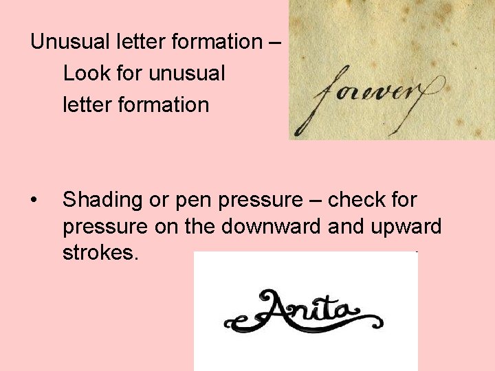 Unusual letter formation – Look for unusual letter formation • Shading or pen pressure