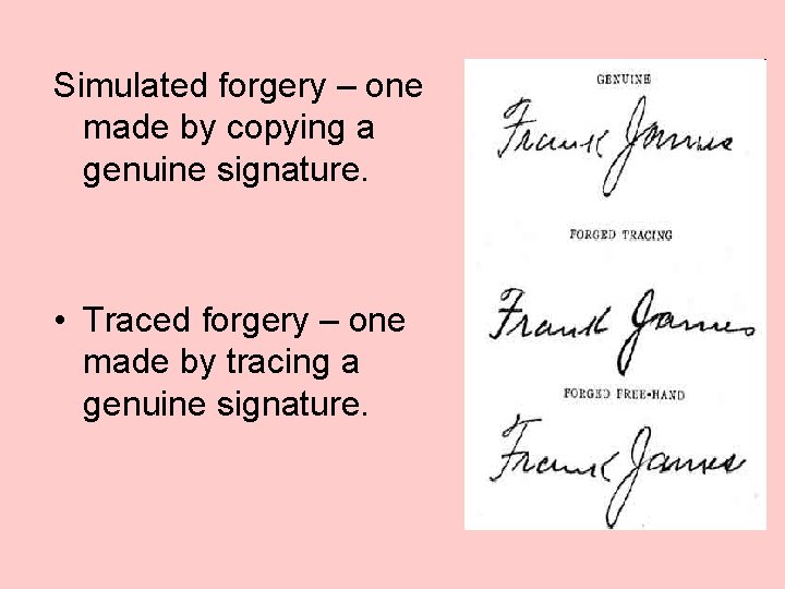 Simulated forgery – one made by copying a genuine signature. • Traced forgery –