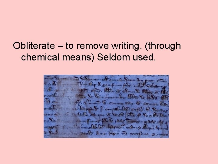 Obliterate – to remove writing. (through chemical means) Seldom used. 