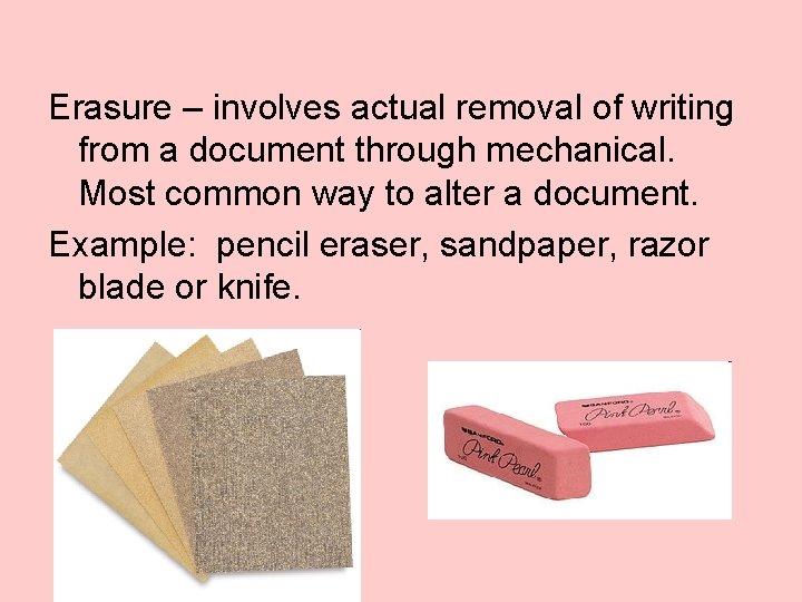 Erasure – involves actual removal of writing from a document through mechanical. Most common