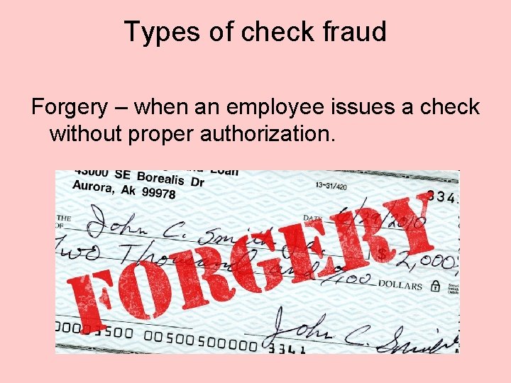 Types of check fraud Forgery – when an employee issues a check without proper