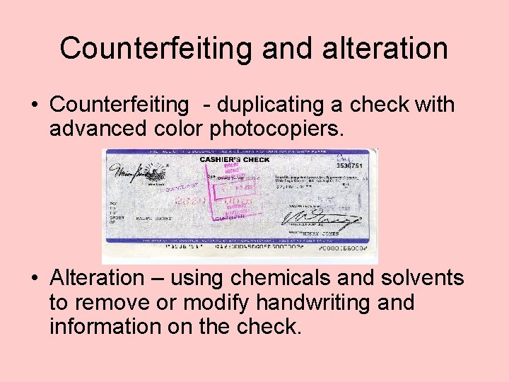 Counterfeiting and alteration • Counterfeiting - duplicating a check with advanced color photocopiers. •