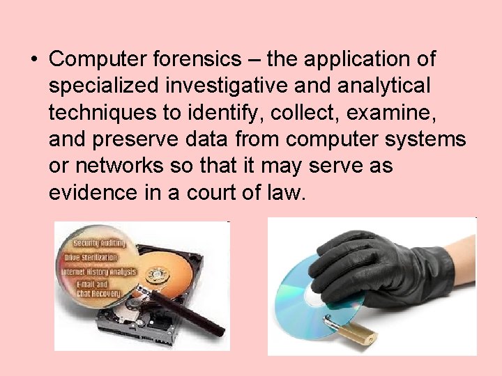  • Computer forensics – the application of specialized investigative and analytical techniques to