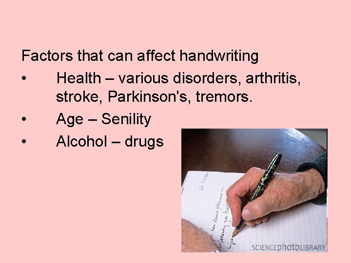 Factors that can affect handwriting • Health – various disorders, arthritis, stroke, Parkinson's, tremors.