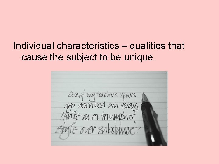 Individual characteristics – qualities that cause the subject to be unique. 