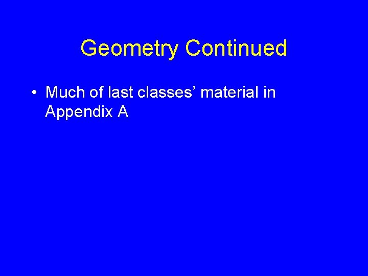 Geometry Continued • Much of last classes’ material in Appendix A 