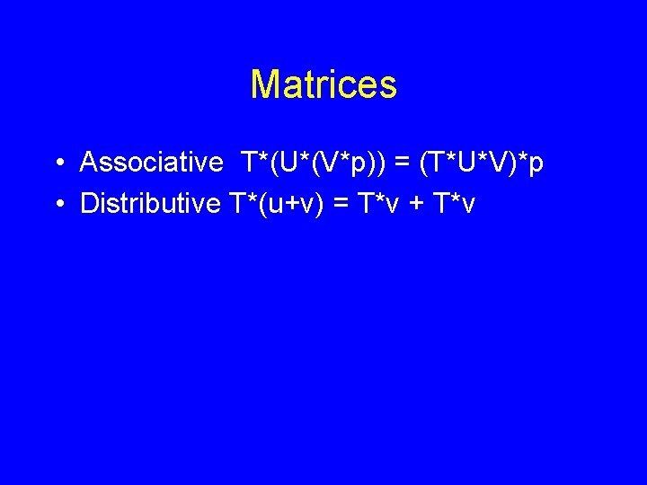 Matrices • Associative T*(U*(V*p)) = (T*U*V)*p • Distributive T*(u+v) = T*v + T*v 