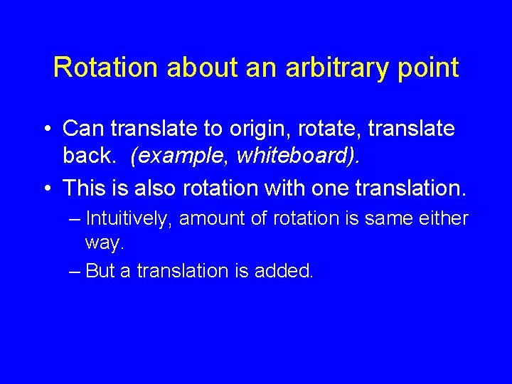 Rotation about an arbitrary point • Can translate to origin, rotate, translate back. (example,