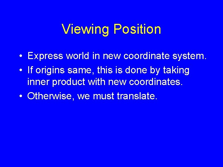Viewing Position • Express world in new coordinate system. • If origins same, this