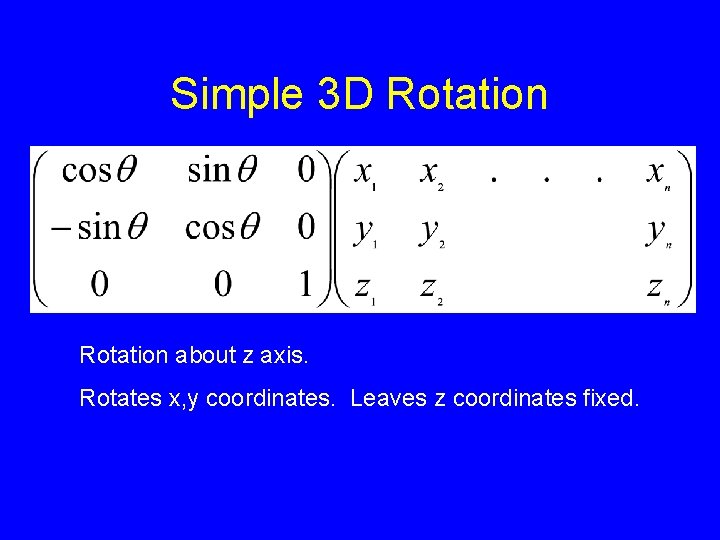 Simple 3 D Rotation about z axis. Rotates x, y coordinates. Leaves z coordinates