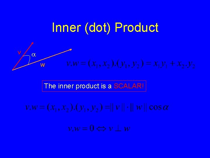 Inner (dot) Product v w The inner product is a SCALAR! 