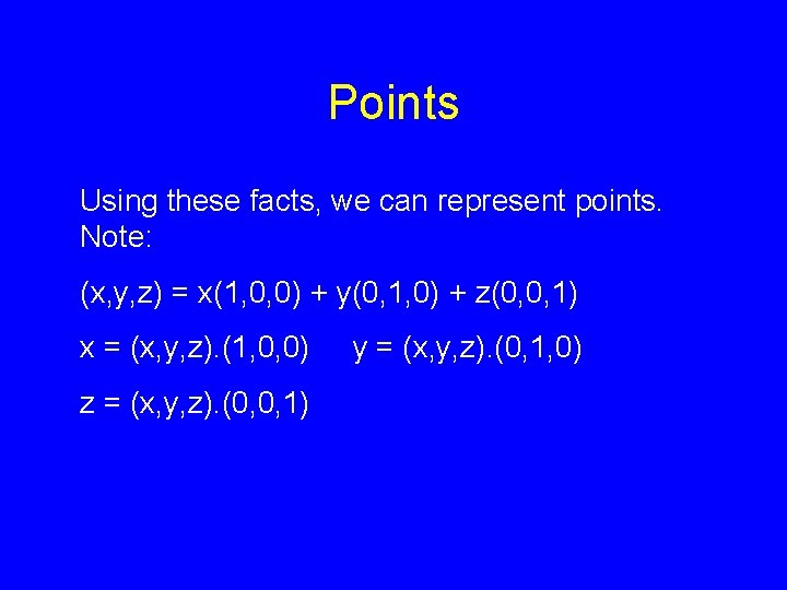 Points Using these facts, we can represent points. Note: (x, y, z) = x(1,