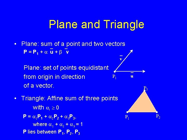 Plane and Triangle • Plane: sum of a point and two vectors P =