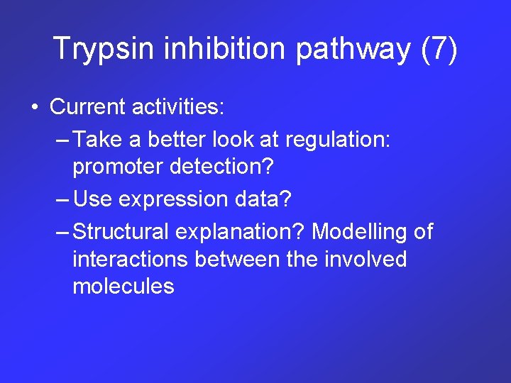 Trypsin inhibition pathway (7) • Current activities: – Take a better look at regulation: