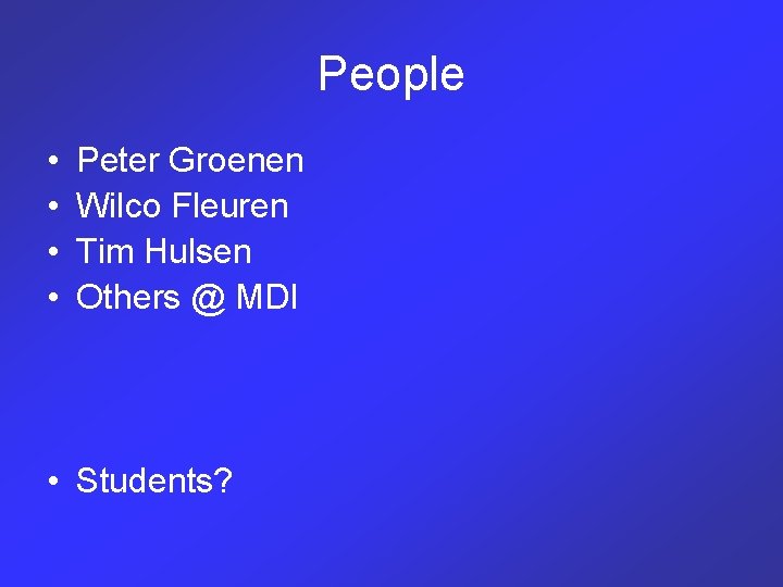 People • • Peter Groenen Wilco Fleuren Tim Hulsen Others @ MDI • Students?