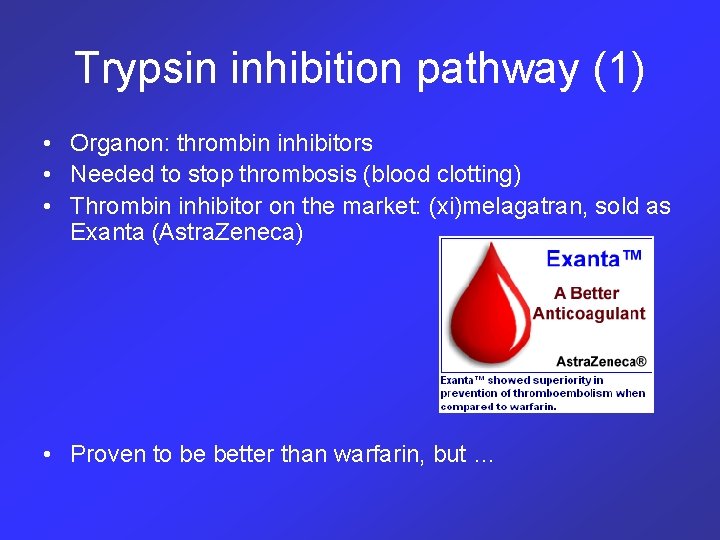 Trypsin inhibition pathway (1) • Organon: thrombin inhibitors • Needed to stop thrombosis (blood