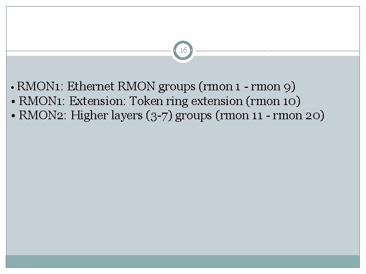 16 • RMON 1: Ethernet RMON groups (rmon 1 - rmon 9) • RMON