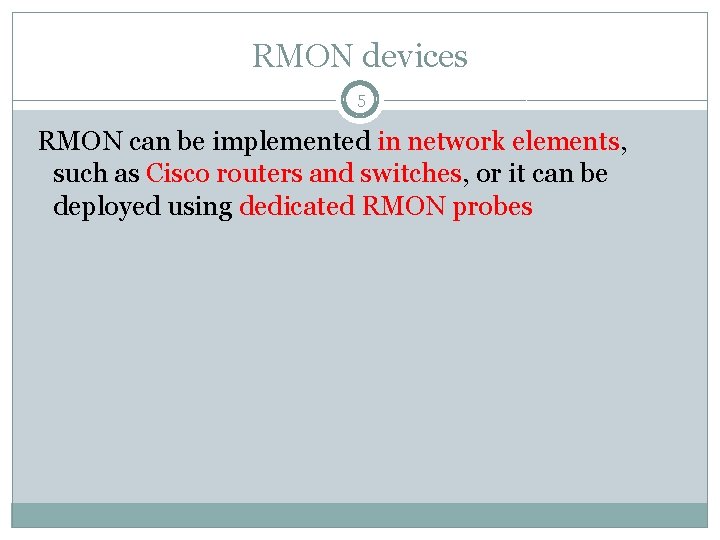 RMON devices 5 RMON can be implemented in network elements, such as Cisco routers