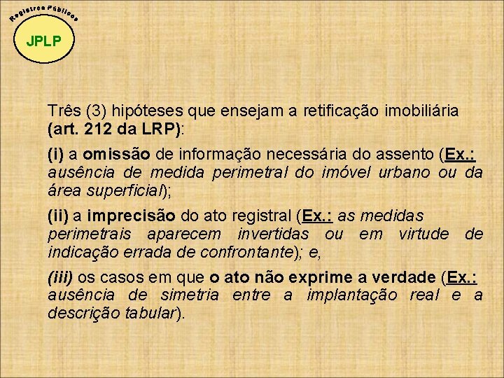 JPLP Três (3) hipóteses que ensejam a retificação imobiliária (art. 212 da LRP): (i)