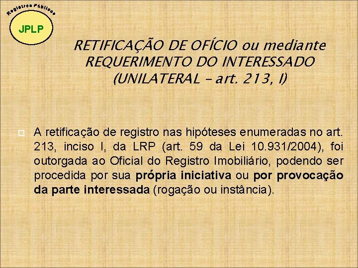 JPLP RETIFICAÇÃO DE OFÍCIO ou mediante REQUERIMENTO DO INTERESSADO (UNILATERAL – art. 213, I)