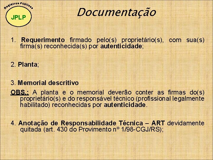 JPLP Documentação 1. Requerimento firmado pelo(s) proprietário(s), com sua(s) firma(s) reconhecida(s) por autenticidade; 2.