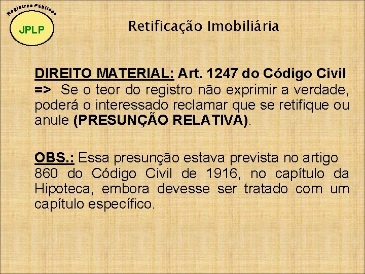 JPLP Retificação Imobiliária DIREITO MATERIAL: Art. 1247 do Código Civil => Se o teor