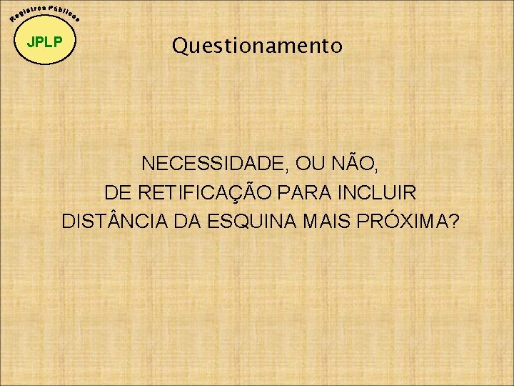 JPLP Questionamento NECESSIDADE, OU NÃO, DE RETIFICAÇÃO PARA INCLUIR DIST NCIA DA ESQUINA MAIS