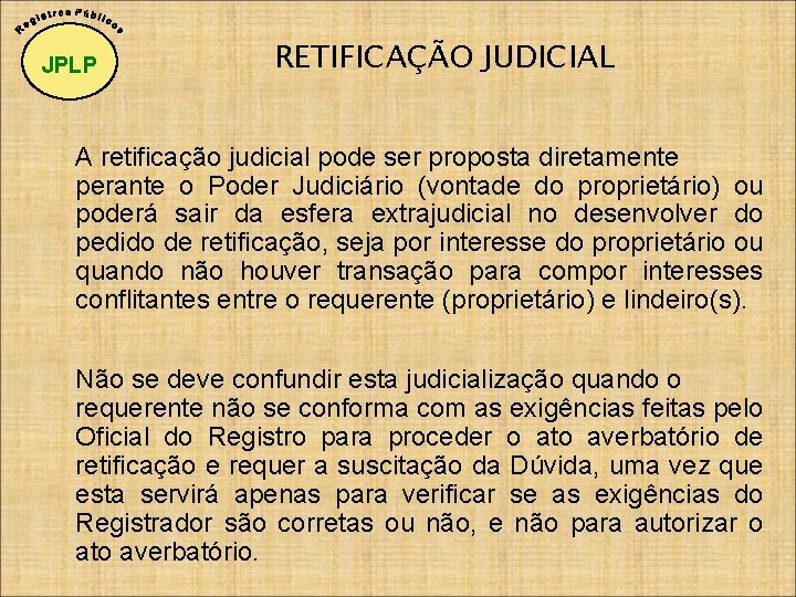 JPLP RETIFICAÇÃO JUDICIAL A retificação judicial pode ser proposta diretamente perante o Poder Judiciário