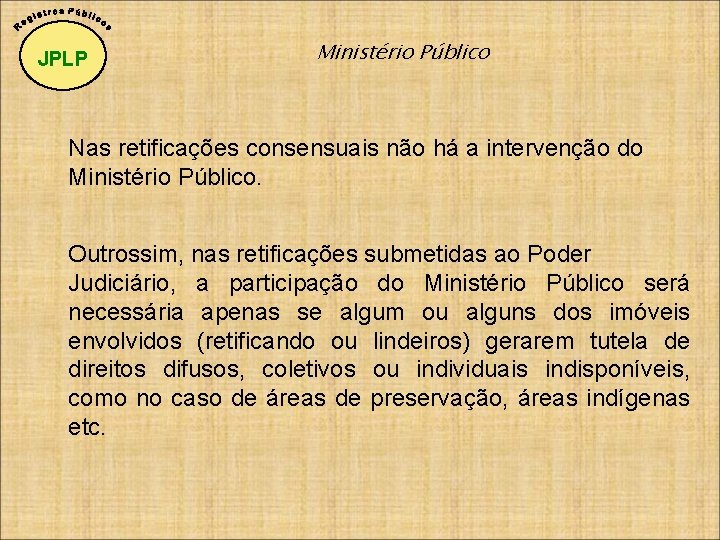 JPLP Ministério Público Nas retificações consensuais não há a intervenção do Ministério Público. Outrossim,