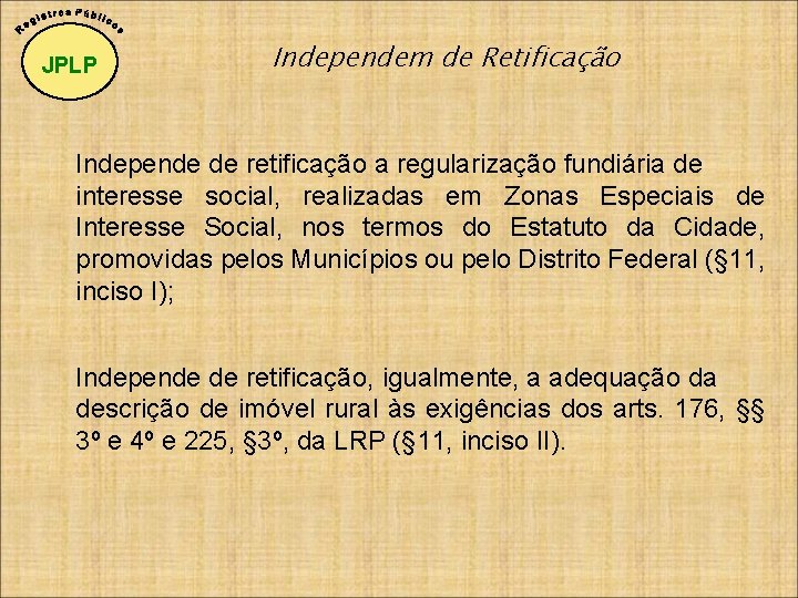 JPLP Independem de Retificação Independe de retificação a regularização fundiária de interesse social, realizadas