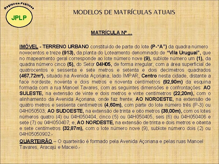 JPLP MODELOS DE MATRÍCULAS ATUAIS MATRÍCULA Nº. . . IMÓVEL - TERRENO URBANO constituído