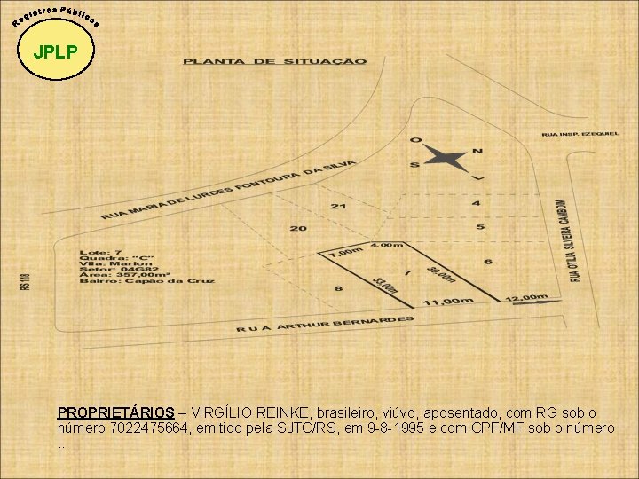 JPLP PROPRIETÁRIOS – VIRGÍLIO REINKE, brasileiro, viúvo, aposentado, com RG sob o número 7022475664,