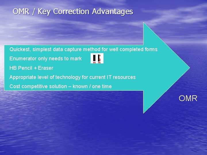 OMR / Key Correction Advantages Quickest, simplest data capture method for well completed forms