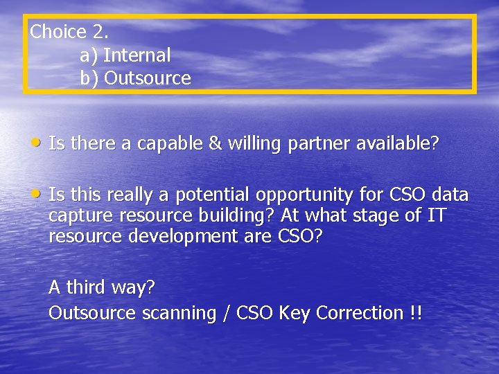 Choice 2. a) Internal b) Outsource • Is there a capable & willing partner