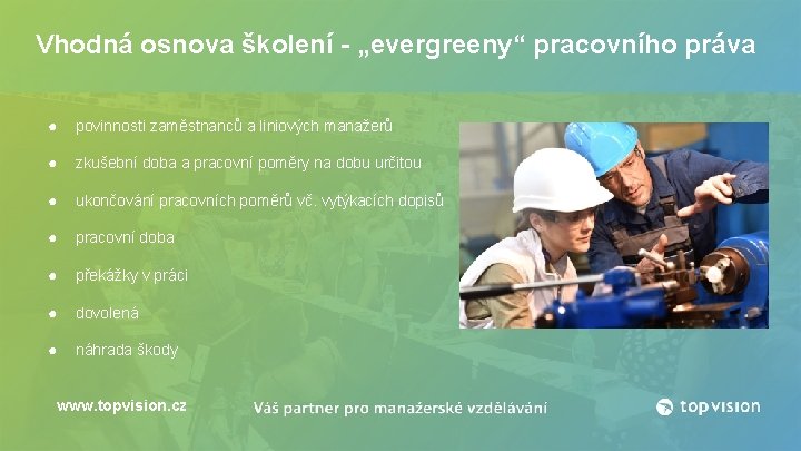 Vhodná osnova školení - „evergreeny“ pracovního práva ● povinnosti zaměstnanců a liniových manažerů ●