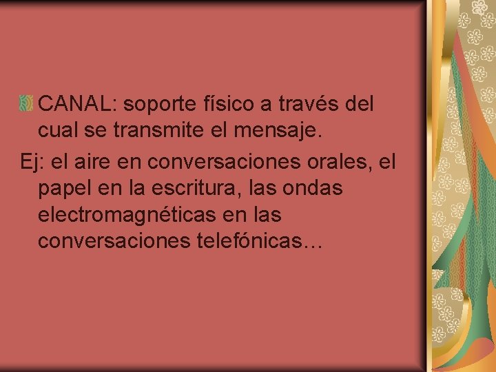 CANAL: soporte físico a través del cual se transmite el mensaje. Ej: el aire