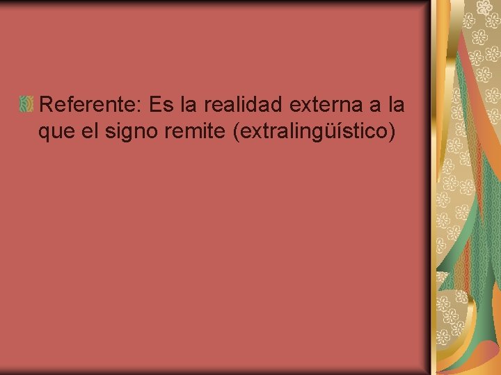 Referente: Es la realidad externa a la que el signo remite (extralingüístico) 